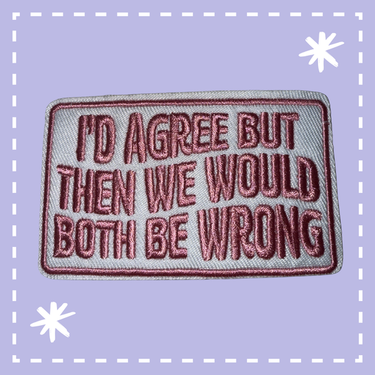 I'd Agree But Then We Would Both Be Wrong Patch: Pink